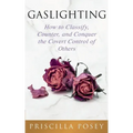 Gaslighting: How to Classify, Counter, and Conquer the Covert Control of Others
