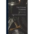 The Steam Turbine: A Practical and Theoretical Treatise for Engineers and Designers, Including a Discussion of the Gas Turbine
