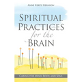 Spiritual Practices for the Brain: Caring for Mind, Body, and Soul
