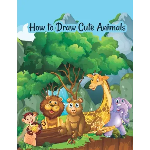 How to draw cute animals: A Fun and Simple Step-by-Step Drawing and Activity Book for Kids to Learn to Draw Cute Animals