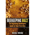 Beekeeping Buzz: The Beginning Beekeepers Guide to Their First Hive