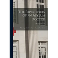 The Experiences of an Asylum Doctor; With Suggestions for Asylum and Lunacy Law Reform