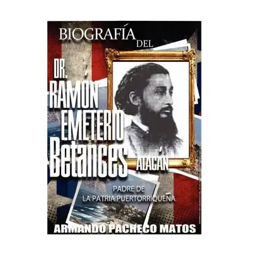 Biografía del Dr. Ramón Emeterio Betances Alacán: Padre de la Patria Puertorriqueña
