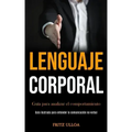 Lenguaje corporal: Guía para analizar el comportamiento (Guía ilustrada para entender la comunicación no verbal)