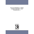 The Great Tribulation; or, Things Coming On the Earth ... First-[Second] Series. ...