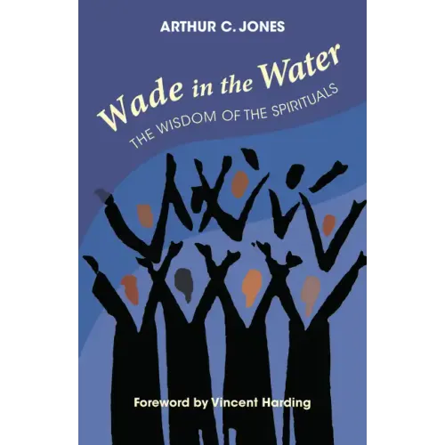 Wade in the Water: The Wisdom of the Spirituals - Revised Edition