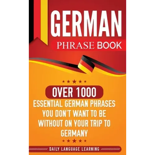 German Phrase Book: Over 1000 Essential German Phrases You Don't Want to Be Without on Your Trip to Germany