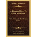 A Thousand Ways To Please A Husband: With Bettina's Best Recipes (1917)