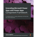 Extending Microsoft Power Apps with Power Apps Component Framework: A complete guide to creating, deploying, and improving your code components
