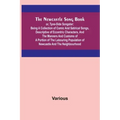 The Newcastle Song Book; or, Tyne-Side Songster; Being a Collection of Comic and Satirical Songs, Descriptive of Eccentric Characters, and the Manners