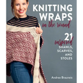 Knitting Wraps in the Round: 21 Inspired Shawls, Scarves, and Stoles