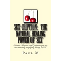 SEX-CRIPTION - The Natural Healing Power of 'SEX': Human Illnesses and Conditions you can cure Naturally Simply by having 'SEX'