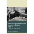 Shell-Shocked British Army Veterans in Ireland, 1918-39: A Difficult Homecoming