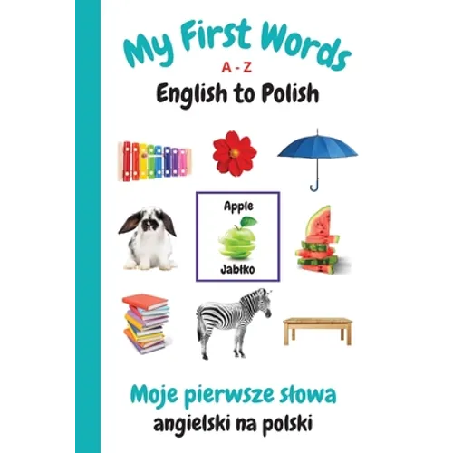 My First Words A - Z English to Polish: Bilingual Learning Made Fun and Easy with Words and Pictures