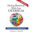 Doing Business with Ease Overseas: Building Cross-Cultural Relationships That Last