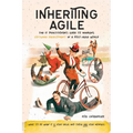 Inheriting Agile: The IT Practitioner's Guide to Managing Software Development in a Post-Agile World