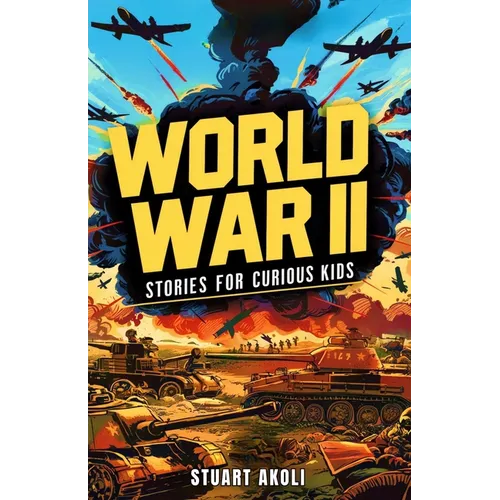 World War II Stories for Curious Kids: Inspiring Tales of Bravery and Resilience During WWII
