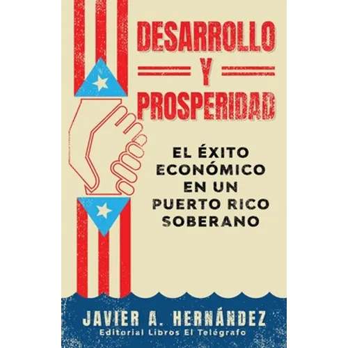 Desarrollo y Prosperidad: el éxito económico en un Puerto Rico soberano