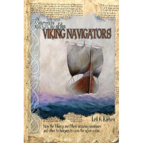 Secrets of the Viking Navigators: How the Vikings Used Their Amazing Sunstones and Other Techniques to Cross the Open Ocean