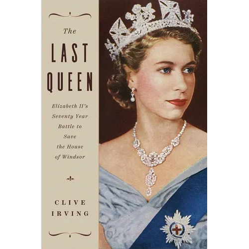 The Last Queen: Elizabeth II's Seventy Year Battle to Save the House of Windsor