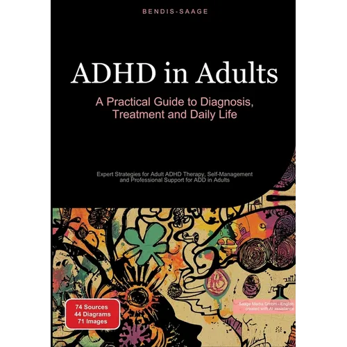 ADHD in Adults: A Practical Guide to Diagnosis, Treatment and Daily Life: Expert Strategies for Adult ADHD Therapy, Self-Management and Professional S
