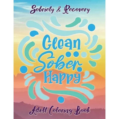 Sobriety & Recovery Adult Coloring Book: 30 Cool Designs for Addiction Recovery, Feeling Good and Moving On With Your Life
