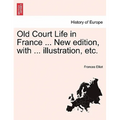 Old Court Life in France ... New Edition, with ... Illustration, Etc.