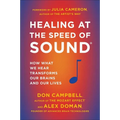Healing at the Speed of Sound: How What We Hear Transforms Our Brains and Our Lives
