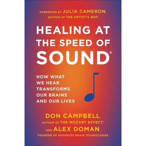 Healing at the Speed of Sound: How What We Hear Transforms Our Brains and Our Lives