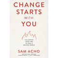 Change Starts with You: Following Your Fire to Heal a Broken World /]Csam Acho