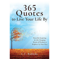 365 Quotes to Live Your Life By: Powerful, Inspiring, & Life-Changing Words of Wisdom to Brighten Up Your Days