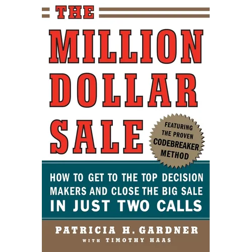 The Million Dollar Sale: How to Get to the Top Decision Makers and Close the Big Sale in Just Two Calls