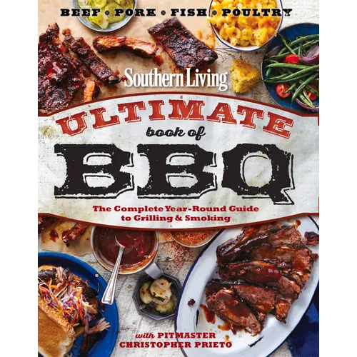Southern Living Ultimate Book of BBQ: The Complete Year-Round Guide to Grilling and Smoking