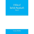 A history of Deerfield, Massachusetts: the times when and the people by whom it was settled, unsettled and resettled: with a special study of the Indi