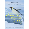 The Penguin Who Learned to Fly: A Story about Life, Love, and Happiness