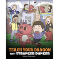 Teach Your Dragon about Stranger Danger: A Cute Children Story To Teach Kids About Strangers and Safety.