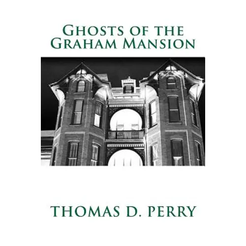 Ghosts of the Graham Mansion: Paranormal Tales From Wythe County Virginia's Haunted