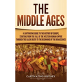 The Middle Ages: A Captivating Guide to the History of Europe, Starting from the Fall of the Western Roman Empire Through the Black Death to the Begin