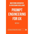 Prompt Engineering for UX - Mastering Generative AI for Design Excellence: Elevate Your UX Design Skills to New Heights