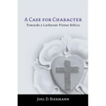 A Case for Character: Towards a Lutheran Virtue Ethics