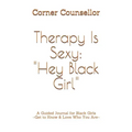 Therapy Is Sexy: Hey Black Girl: A Guided Journal for Black Girls - Get to Know and Love Who You Are!