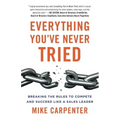 Everything You've Never Tried: Breaking the Rules to Compete and Succeed Like a Sales Leader
