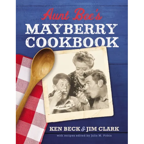 Aunt Bee's Mayberry Cookbook: Recipes and Memories from America's Friendliest Town (60th Anniversary Edition)