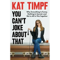 You Can't Joke about That: Why Everything Is Funny, Nothing Is Sacred, and We're All in This Together