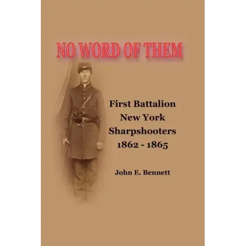 No Word of Them: First Battalion New York Sharpshooters, 1862-1865