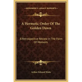 A Hermetic Order of the Golden Dawn: A Retrospective Review in the Form of Memoirs
