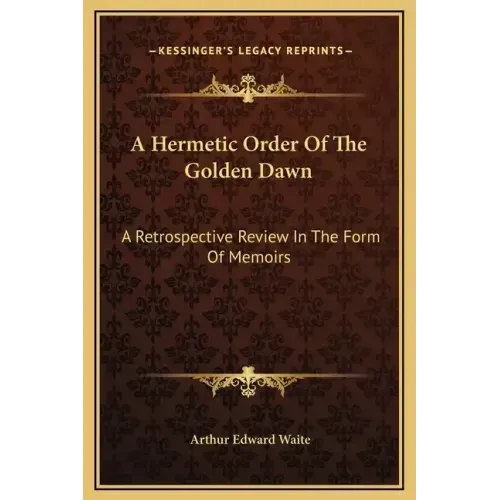 A Hermetic Order of the Golden Dawn: A Retrospective Review in the Form of Memoirs