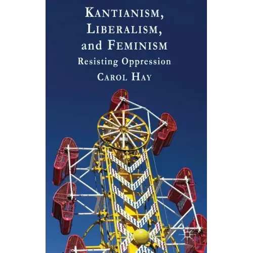 Kantianism, Liberalism, and Feminism: Resisting Oppression