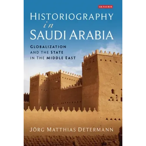 Historiography in Saudi Arabia: Globalization and the State in the Middle East