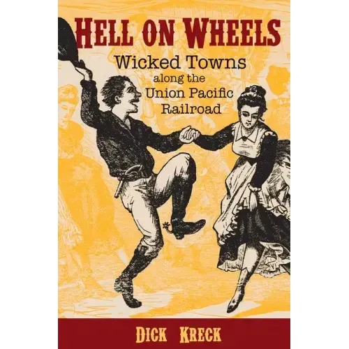 Hell on Wheels: Wicked Towns Along the Union Pacific Railroad